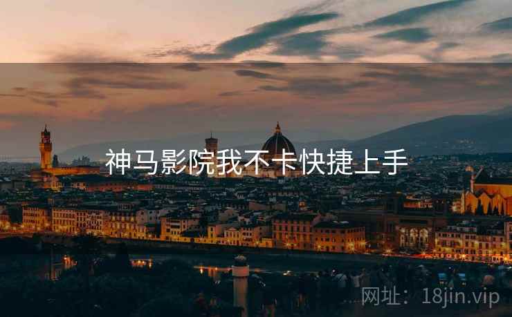 神马影院我不卡快捷上手