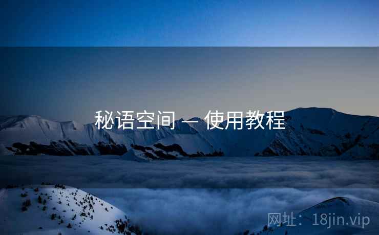 秘语空间 — 使用教程 秘语空间 — 使用教程